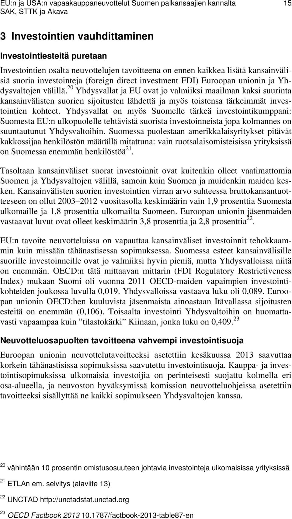 20 Yhdysvallat ja EU ovat jo valmiiksi maailman kaksi suurinta kansainvälisten suorien sijoitusten lähdettä ja myös toistensa tärkeimmät investointien kohteet.