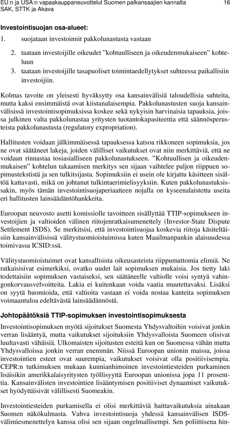 Kolmas tavoite on yleisesti hyväksytty osa kansainvälisiä taloudellisia suhteita, mutta kaksi ensimmäistä ovat kiistanalaisempia.