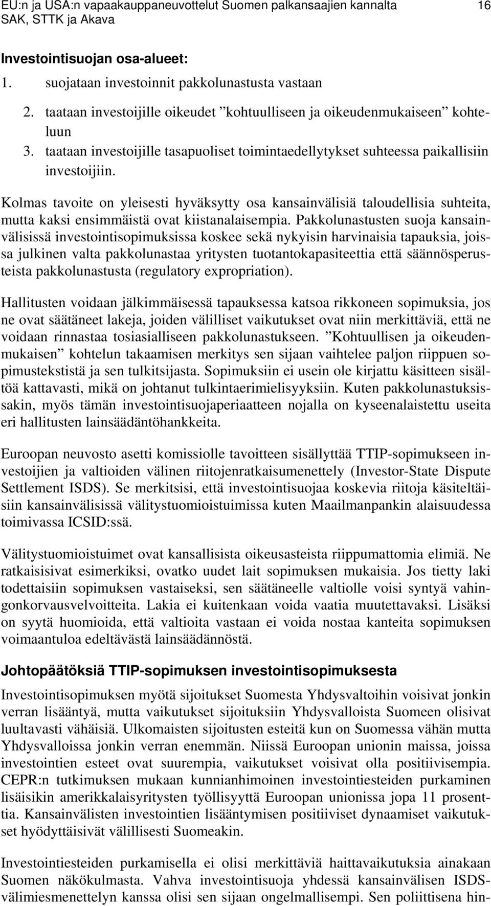 Kolmas tavoite on yleisesti hyväksytty osa kansainvälisiä taloudellisia suhteita, mutta kaksi ensimmäistä ovat kiistanalaisempia.