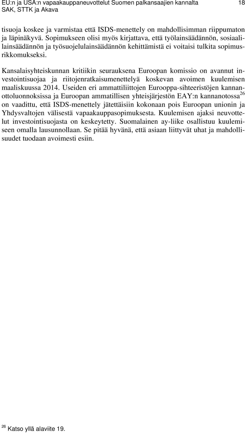 Kansalaisyhteiskunnan kritiikin seurauksena Euroopan komissio on avannut investointisuojaa ja riitojenratkaisumenettelyä koskevan avoimen kuulemisen maaliskuussa 2014.