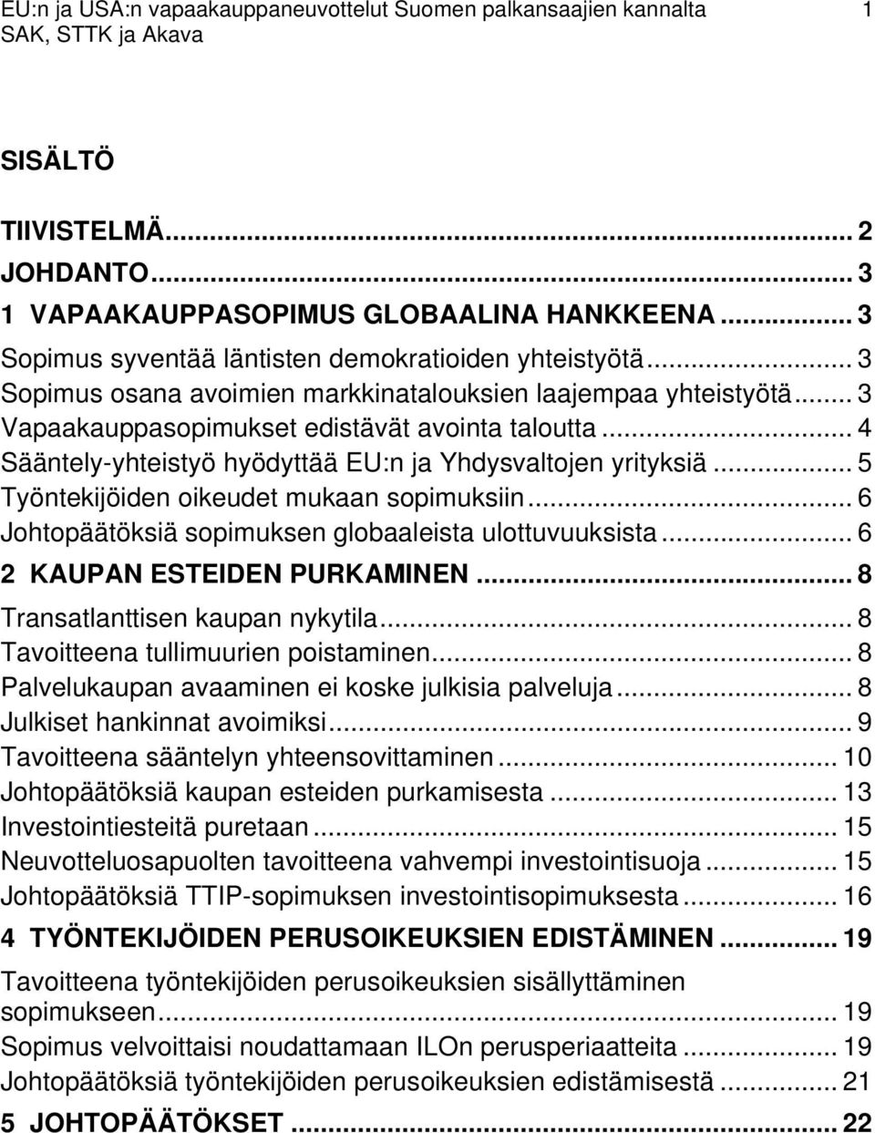 .. 4 Sääntely-yhteistyö hyödyttää EU:n ja Yhdysvaltojen yrityksiä... 5 Työntekijöiden oikeudet mukaan sopimuksiin... 6 Johtopäätöksiä sopimuksen globaaleista ulottuvuuksista.