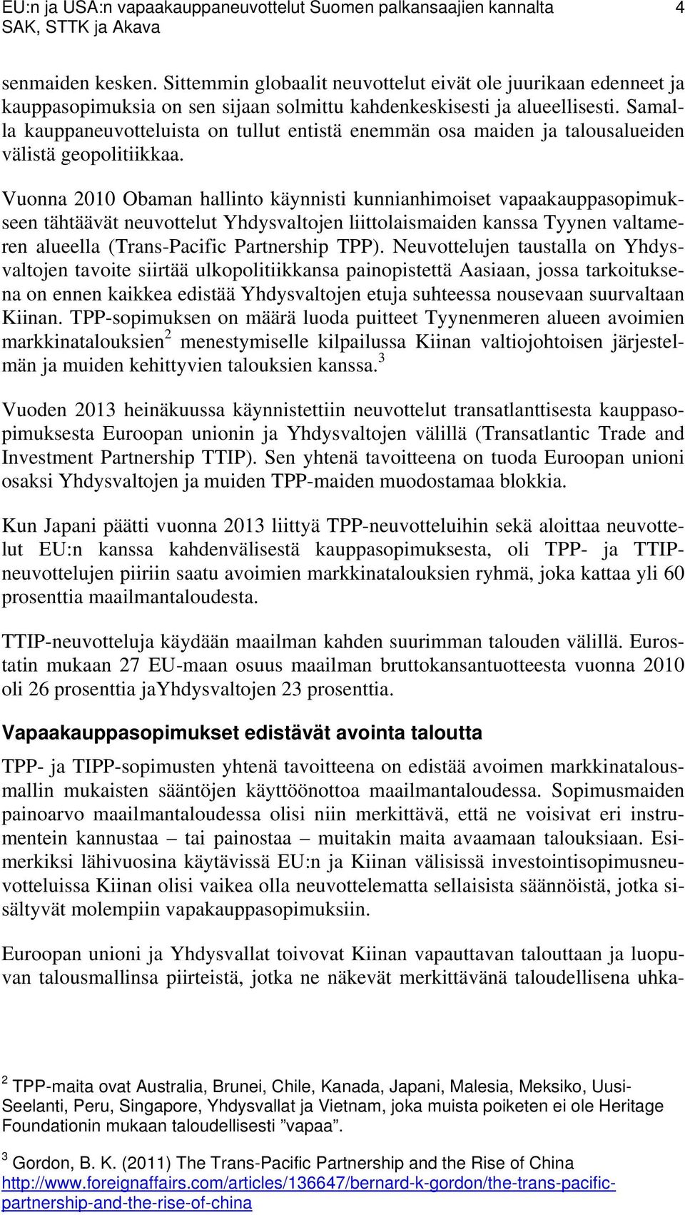 Samalla kauppaneuvotteluista on tullut entistä enemmän osa maiden ja talousalueiden välistä geopolitiikkaa.