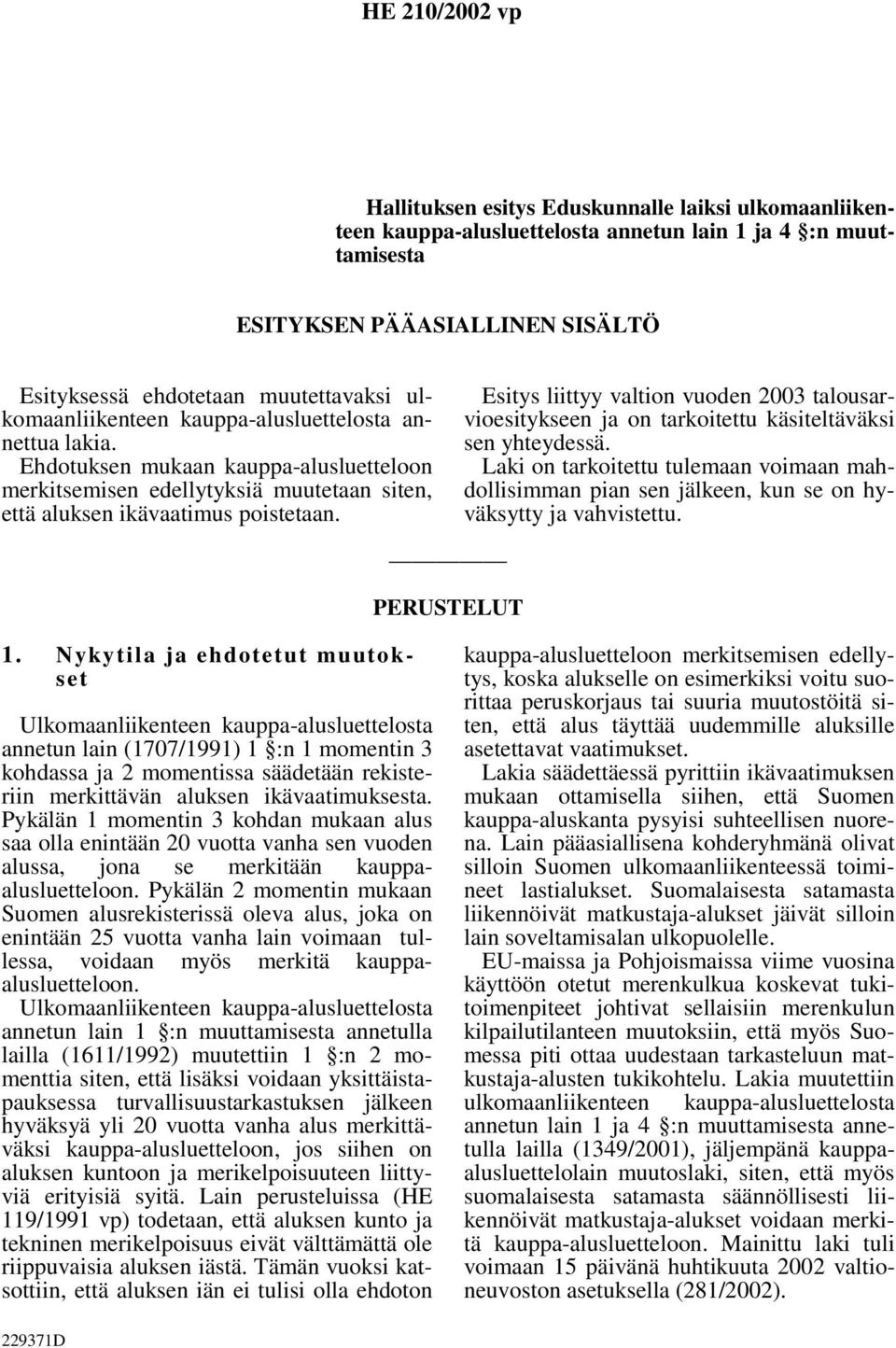 Esitys liittyy valtion vuoden 2003 talousarvioesitykseen ja on tarkoitettu käsiteltäväksi sen yhteydessä.