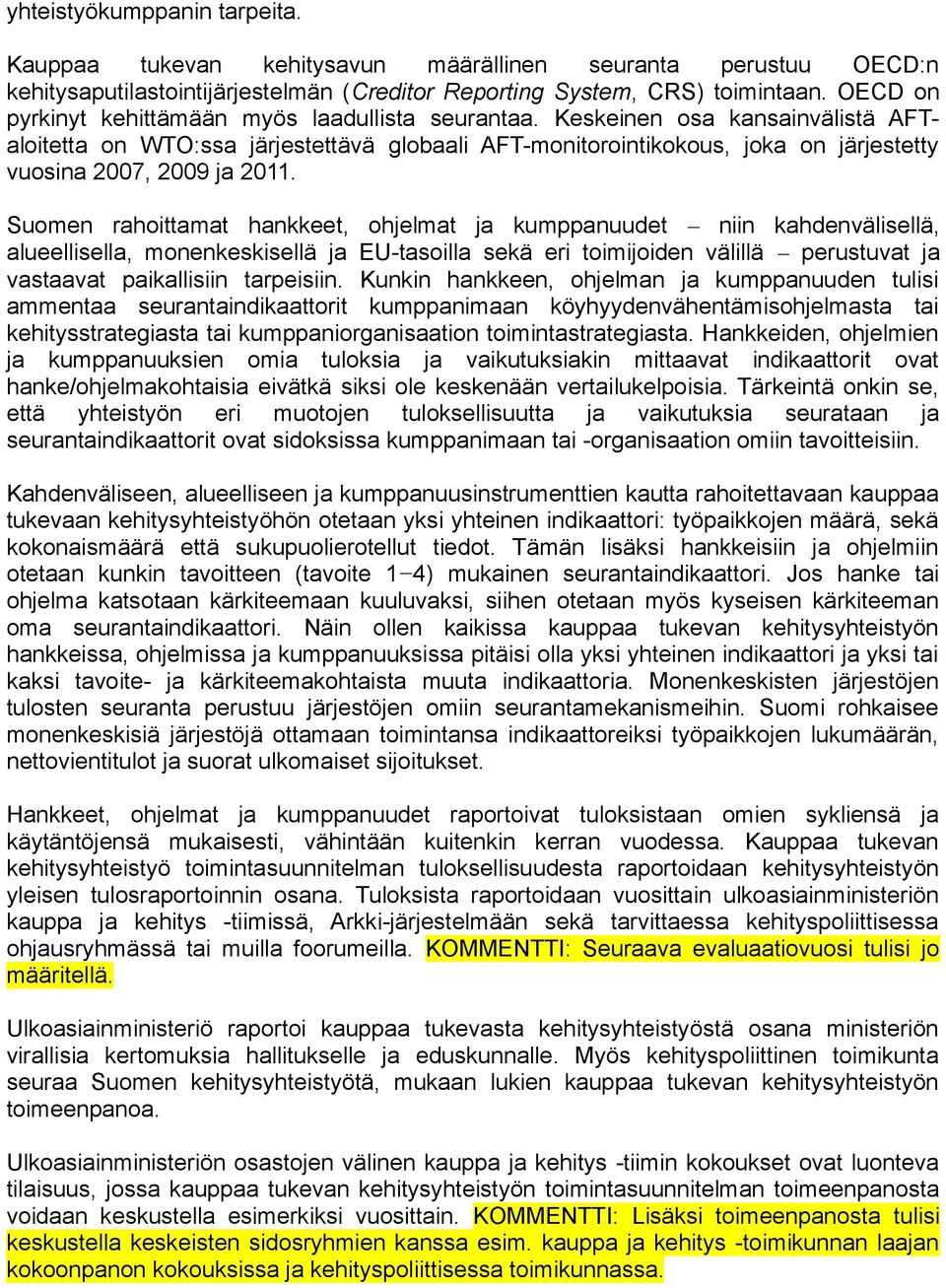 Keskeinen osa kansainvälistä AFTaloitetta on WTO:ssa järjestettävä globaali AFT-monitorointikokous, joka on järjestetty vuosina 2007, 2009 ja 2011.