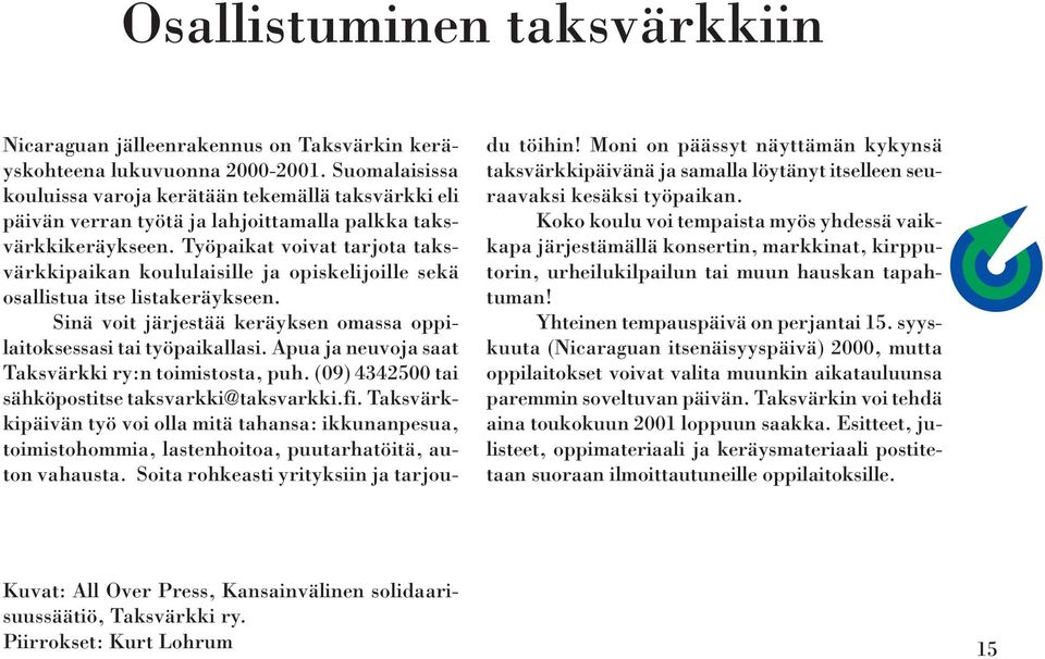 Työpaikat voivat tarjota taksvärkkipaikan koululaisille ja opiskelijoille sekä osallistua itse listakeräykseen. Sinä voit järjestää keräyksen omassa oppilaitoksessasi tai työpaikallasi.