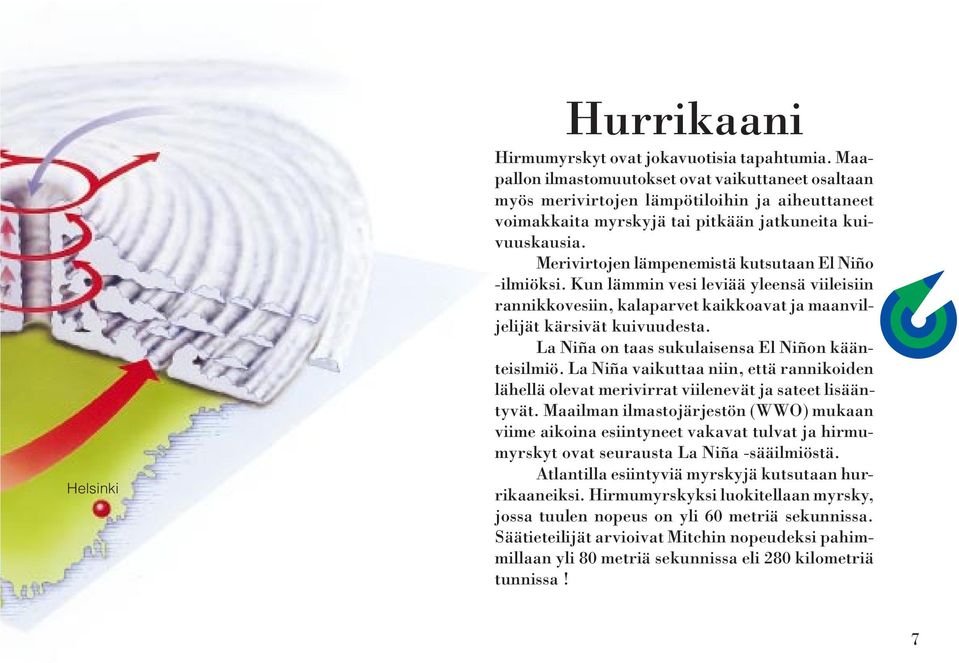 Merivirtojen lämpenemistä kutsutaan El Niño -ilmiöksi. Kun lämmin vesi leviää yleensä viileisiin rannikkovesiin, kalaparvet kaikkoavat ja maanviljelijät kärsivät kuivuudesta.