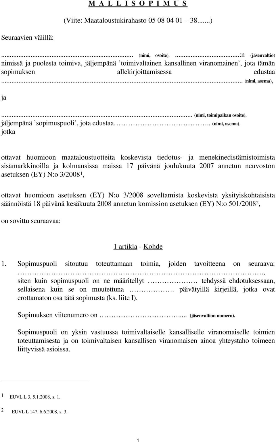 .. (nimi, toimipaikan osoite), jäljempänä sopimuspuoli, jota edustaa.