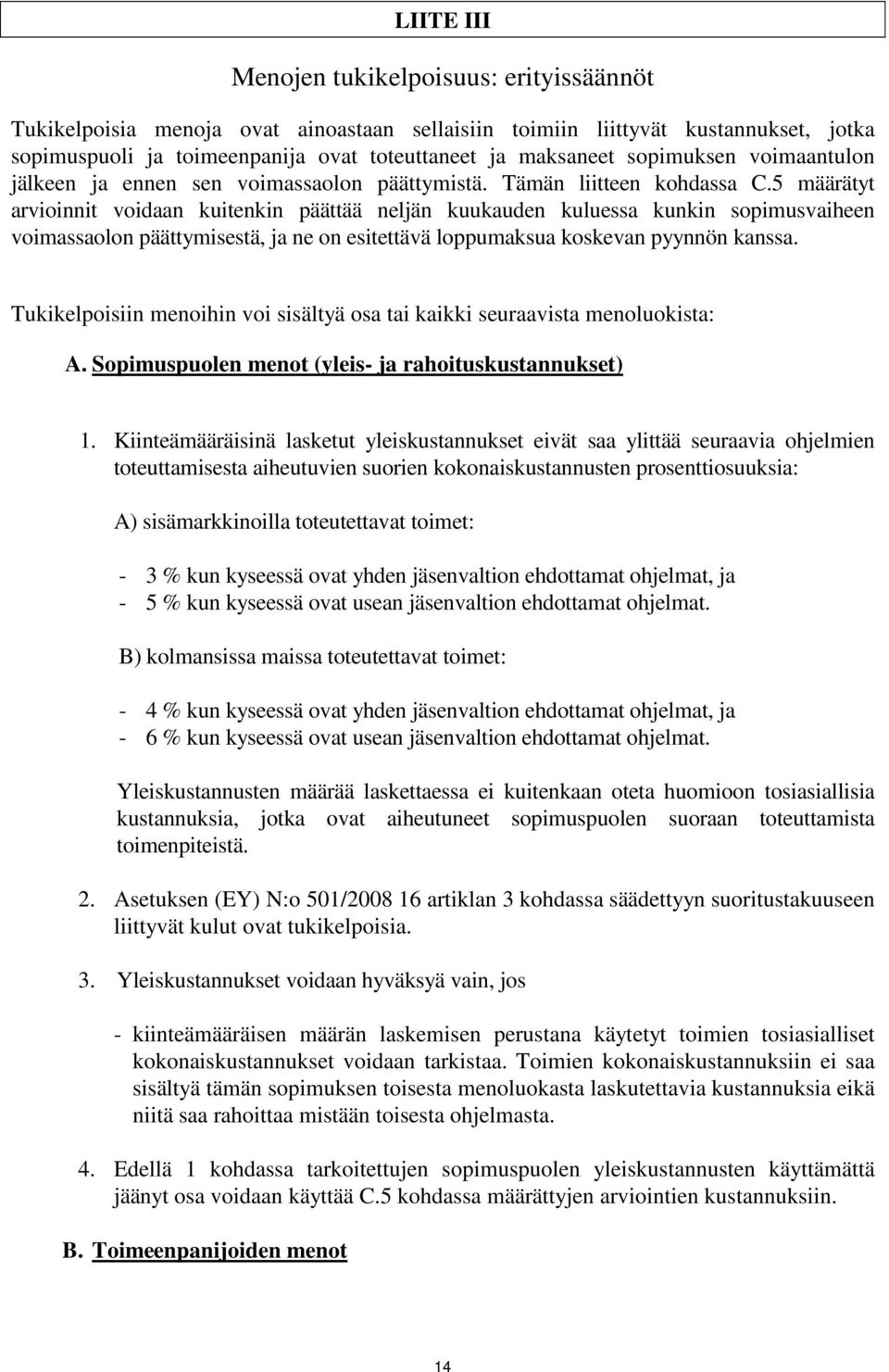 5 määrätyt arvioinnit voidaan kuitenkin päättää neljän kuukauden kuluessa kunkin sopimusvaiheen voimassaolon päättymisestä, ja ne on esitettävä loppumaksua koskevan pyynnön kanssa.