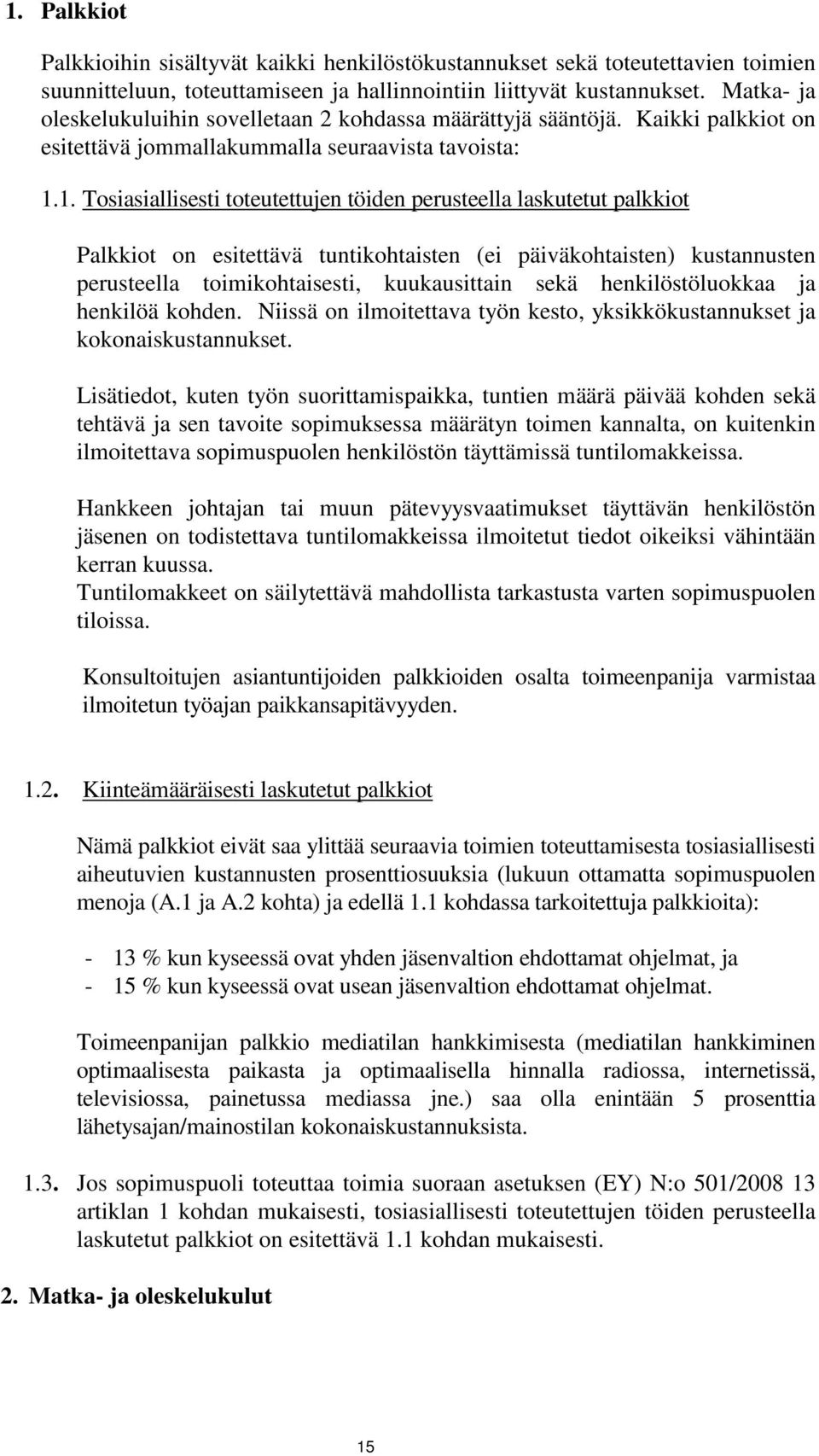 1. Tosiasiallisesti toteutettujen töiden perusteella laskutetut palkkiot Palkkiot on esitettävä tuntikohtaisten (ei päiväkohtaisten) kustannusten perusteella toimikohtaisesti, kuukausittain sekä