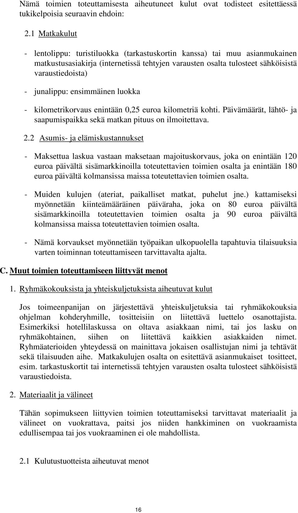 ensimmäinen luokka - kilometrikorvaus enintään 0,25 euroa kilometriä kohti. Päivämäärät, lähtö- ja saapumispaikka sekä matkan pituus on ilmoitettava. 2.