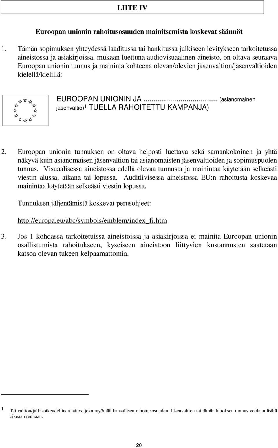 tunnus ja maininta kohteena olevan/olevien jäsenvaltion/jäsenvaltioiden kielellä/kielillä: EUROOPAN UNIONIN JA... (asianomainen jäsenvaltio) 1 TUELLA RAHOITETTU KAMPANJA) 2.