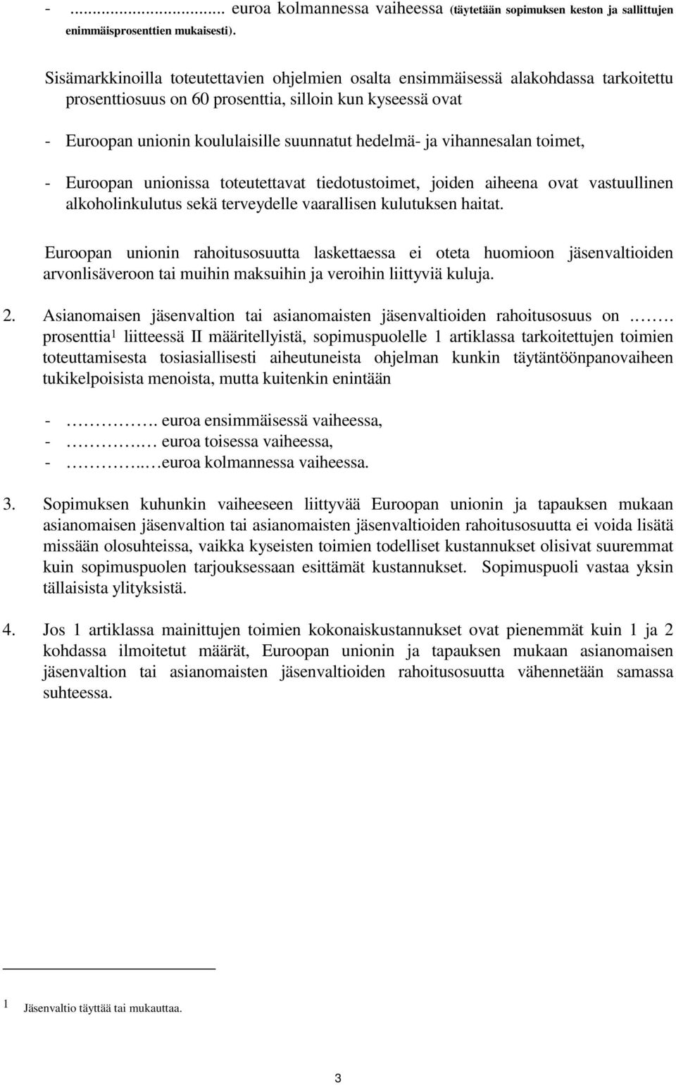 ja vihannesalan toimet, - Euroopan unionissa toteutettavat tiedotustoimet, joiden aiheena ovat vastuullinen alkoholinkulutus sekä terveydelle vaarallisen kulutuksen haitat.