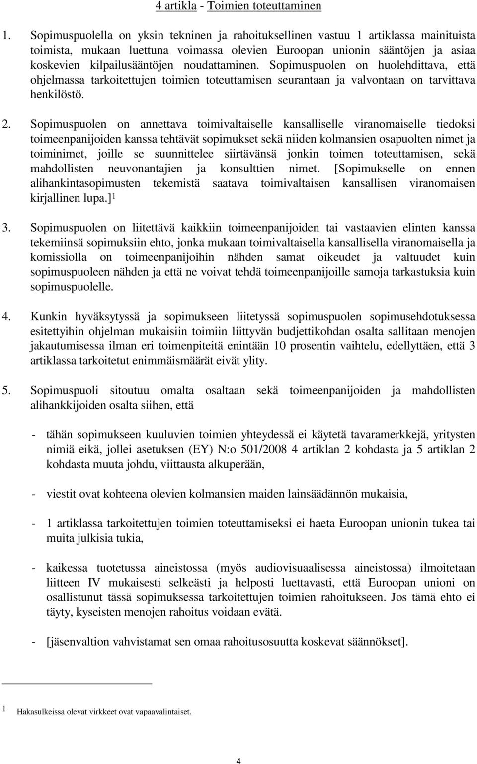 noudattaminen. Sopimuspuolen on huolehdittava, että ohjelmassa tarkoitettujen toimien toteuttamisen seurantaan ja valvontaan on tarvittava henkilöstö. 2.