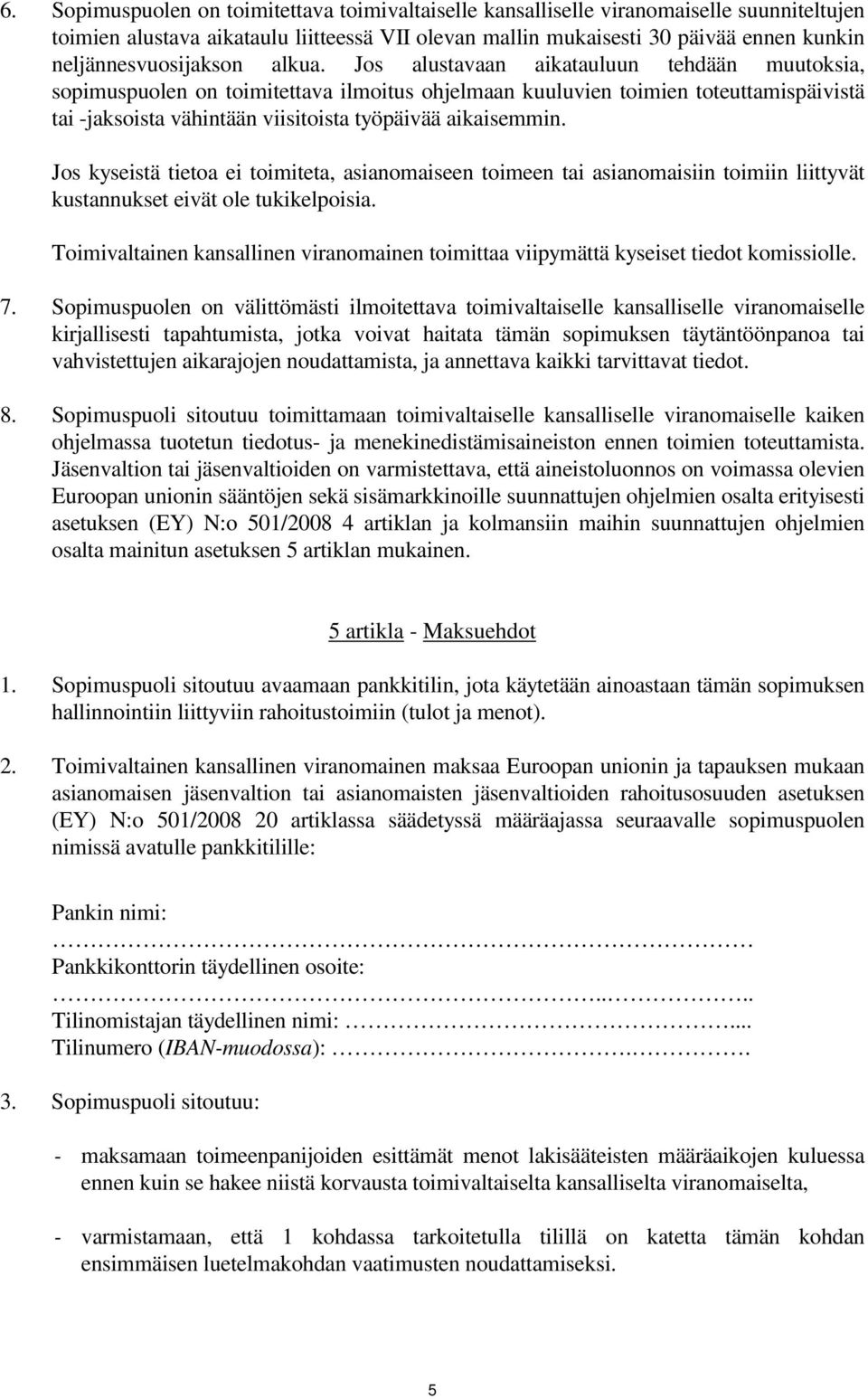 Jos alustavaan aikatauluun tehdään muutoksia, sopimuspuolen on toimitettava ilmoitus ohjelmaan kuuluvien toimien toteuttamispäivistä tai -jaksoista vähintään viisitoista työpäivää aikaisemmin.