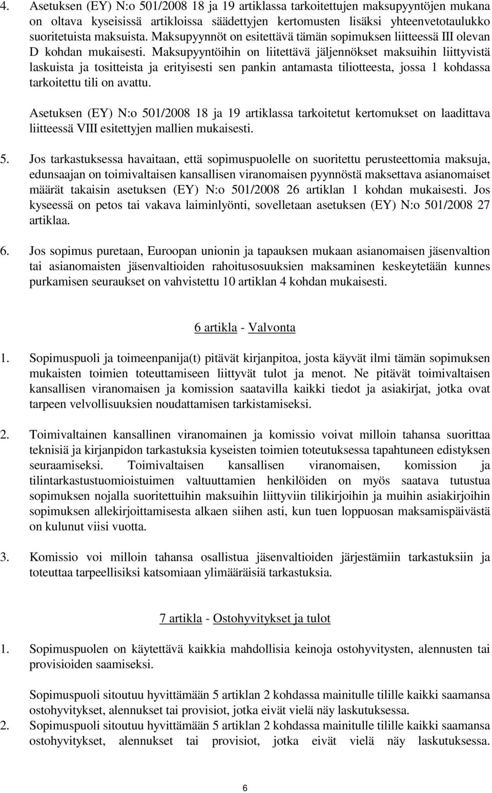 Maksupyyntöihin on liitettävä jäljennökset maksuihin liittyvistä laskuista ja tositteista ja erityisesti sen pankin antamasta tiliotteesta, jossa 1 kohdassa tarkoitettu tili on avattu.