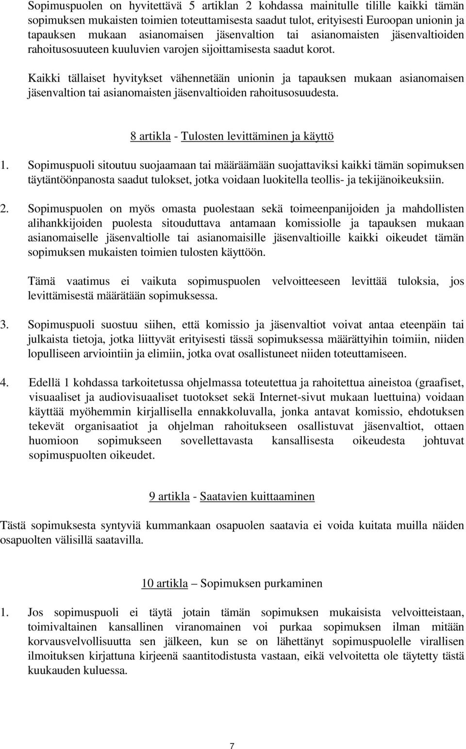 Kaikki tällaiset hyvitykset vähennetään unionin ja tapauksen mukaan asianomaisen jäsenvaltion tai asianomaisten jäsenvaltioiden rahoitusosuudesta. 8 artikla - Tulosten levittäminen ja käyttö 1.