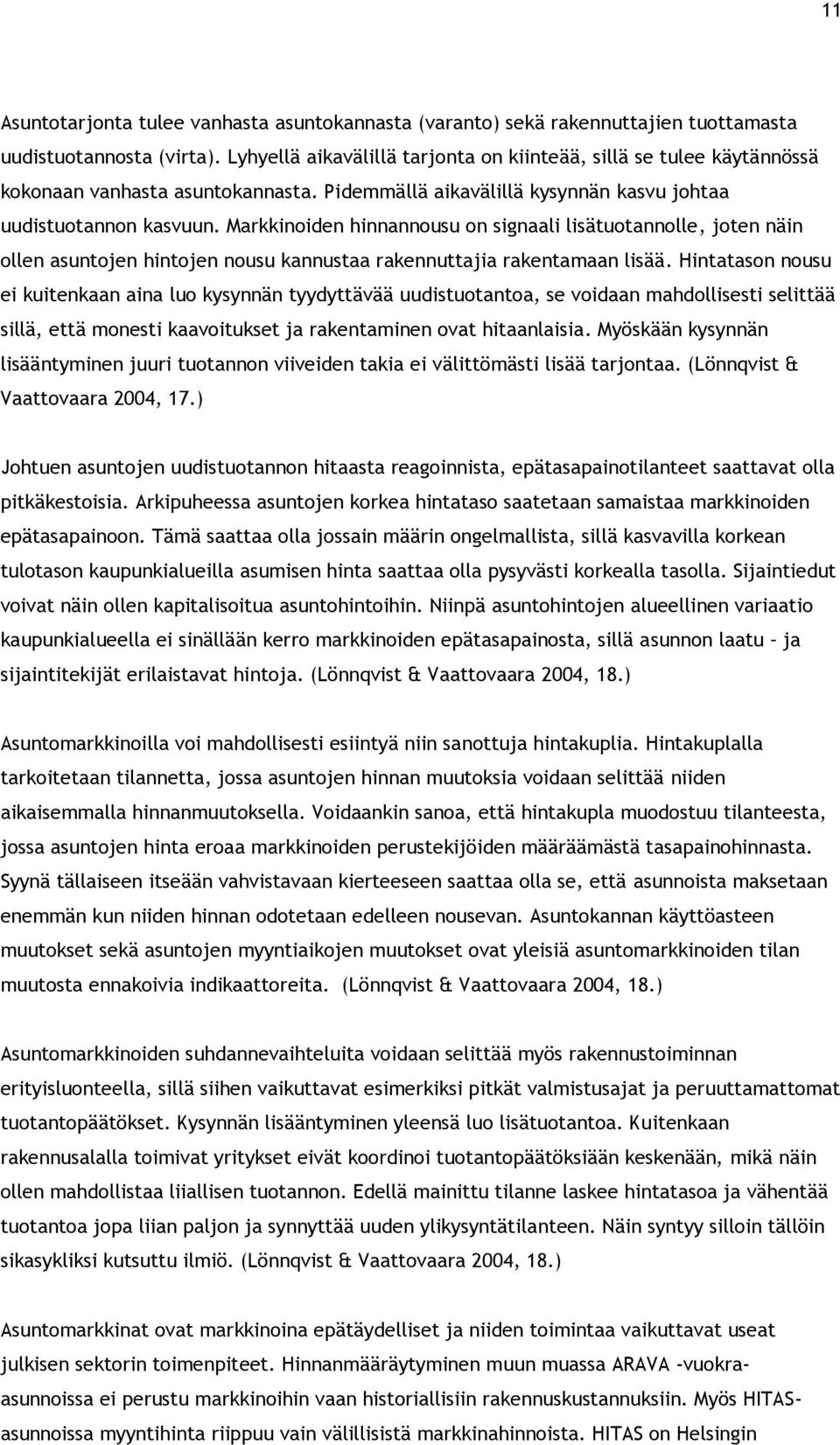 Markkinoiden hinnannousu on signaali lisätuotannolle, joten näin ollen asuntojen hintojen nousu kannustaa rakennuttajia rakentamaan lisää.