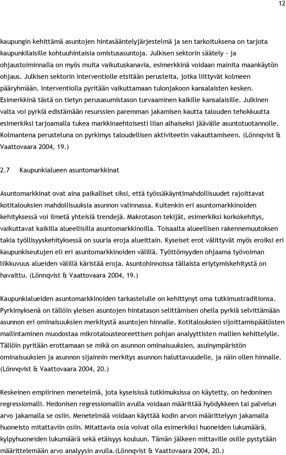 Julkisen sektorin interventiolle etsitään perusteita, jotka liittyvät kolmeen pääryhmään. Interventiolla pyritään vaikuttamaan tulonjakoon kansalaisten kesken.