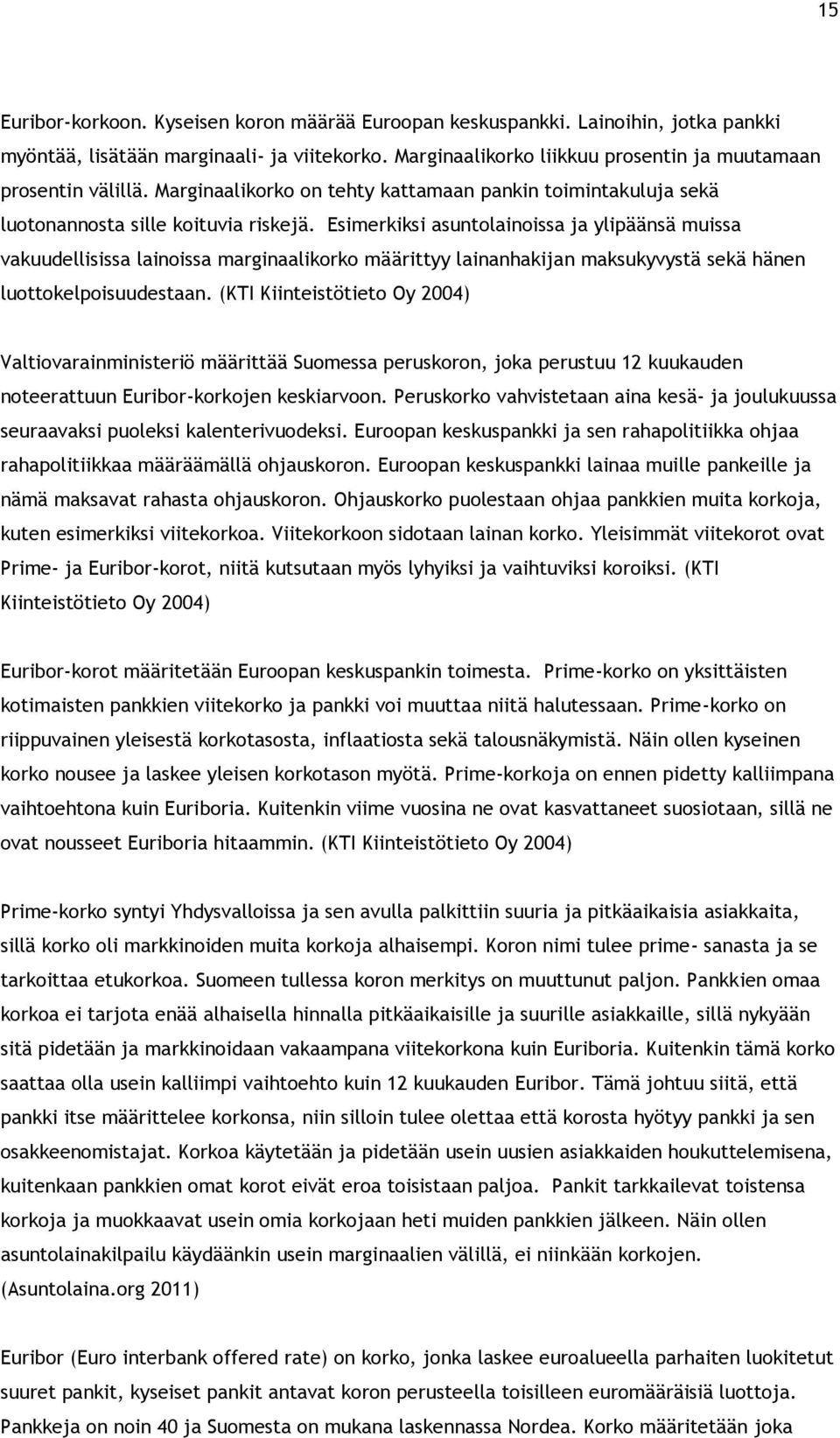 Esimerkiksi asuntolainoissa ja ylipäänsä muissa vakuudellisissa lainoissa marginaalikorko määrittyy lainanhakijan maksukyvystä sekä hänen luottokelpoisuudestaan.