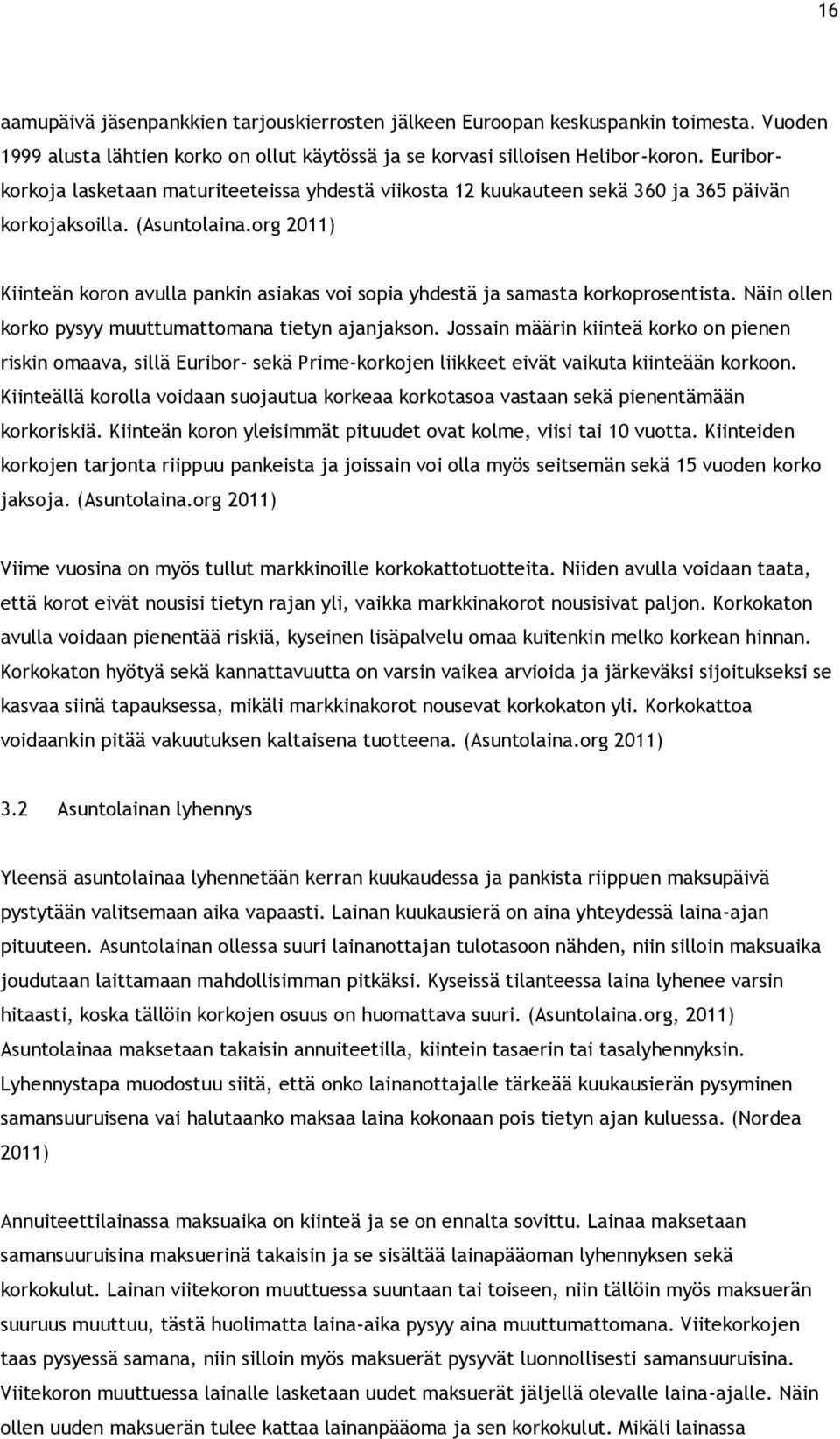 org 2011) Kiinteän koron avulla pankin asiakas voi sopia yhdestä ja samasta korkoprosentista. Näin ollen korko pysyy muuttumattomana tietyn ajanjakson.