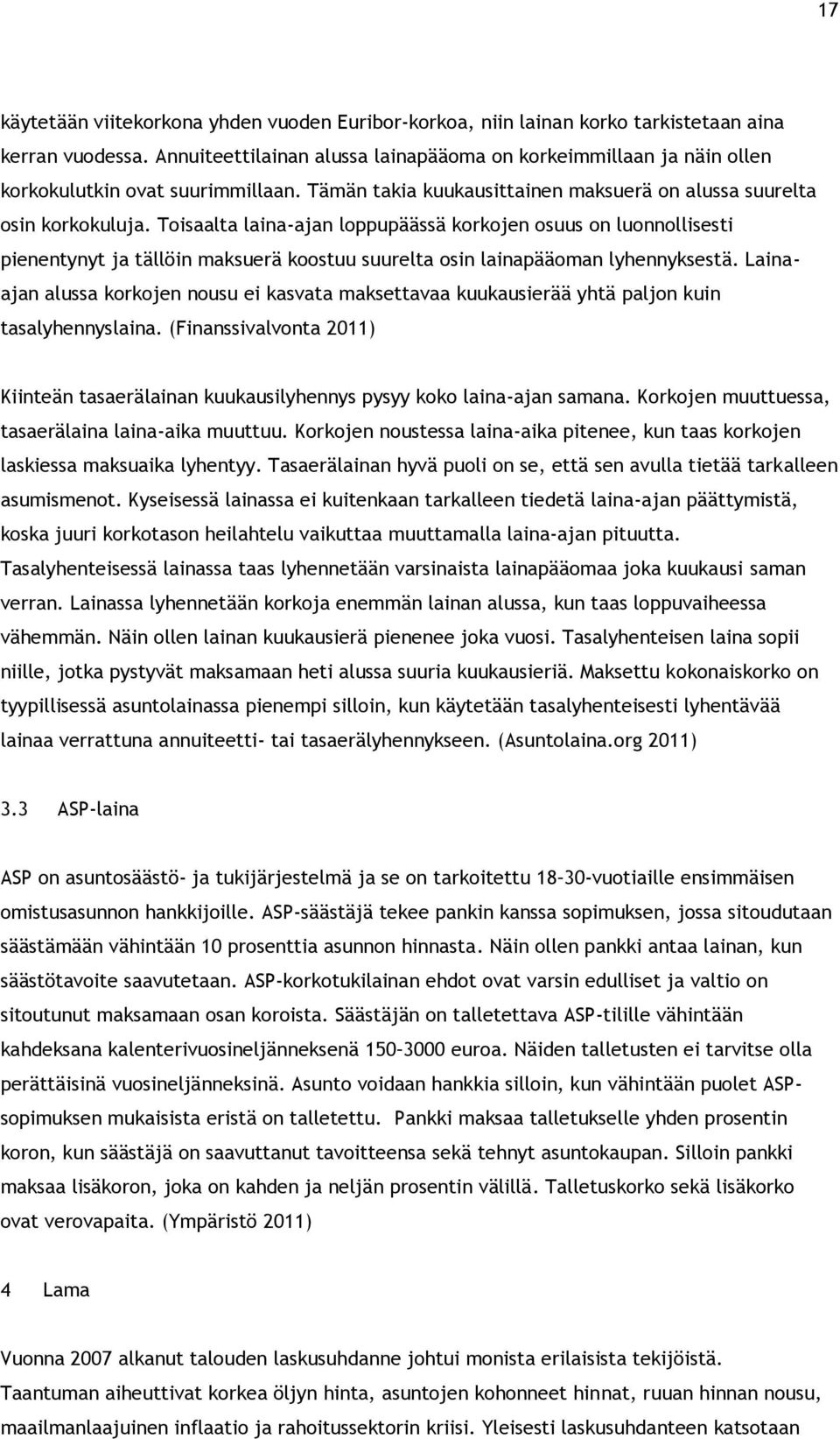 Toisaalta laina-ajan loppupäässä korkojen osuus on luonnollisesti pienentynyt ja tällöin maksuerä koostuu suurelta osin lainapääoman lyhennyksestä.