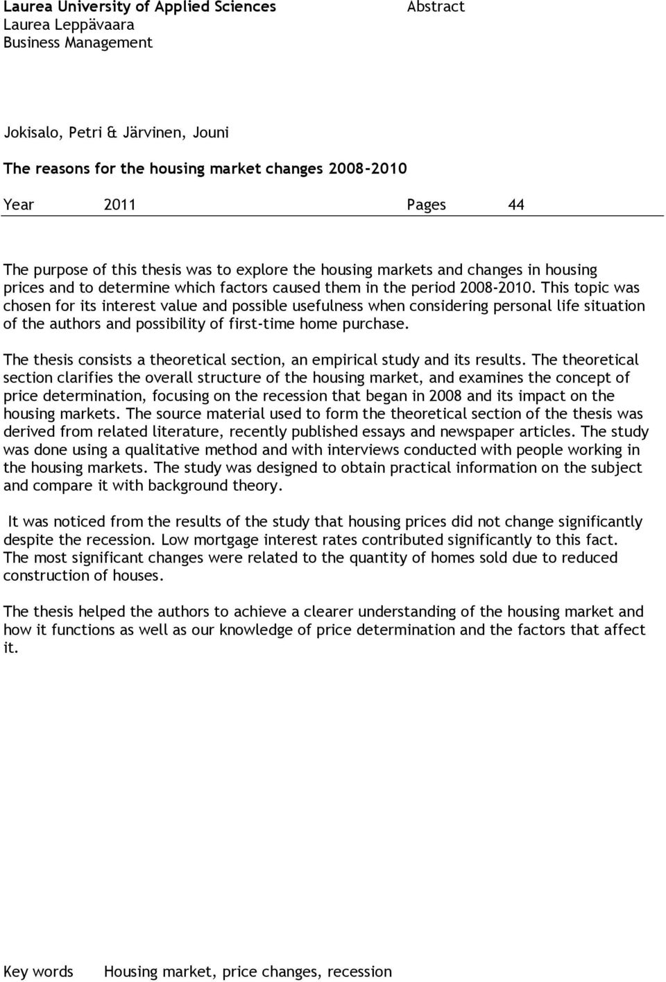 This topic was chosen for its interest value and possible usefulness when considering personal life situation of the authors and possibility of first-time home purchase.