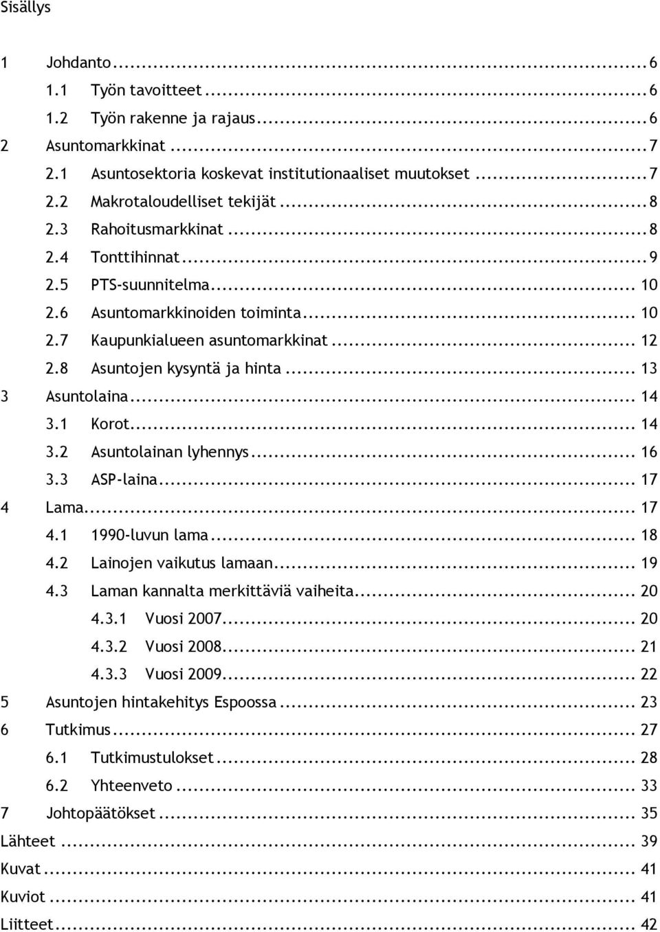 .. 13 3 Asuntolaina... 14 3.1 Korot... 14 3.2 Asuntolainan lyhennys... 16 3.3 ASP-laina... 17 4 Lama... 17 4.1 1990-luvun lama... 18 4.2 Lainojen vaikutus lamaan... 19 4.