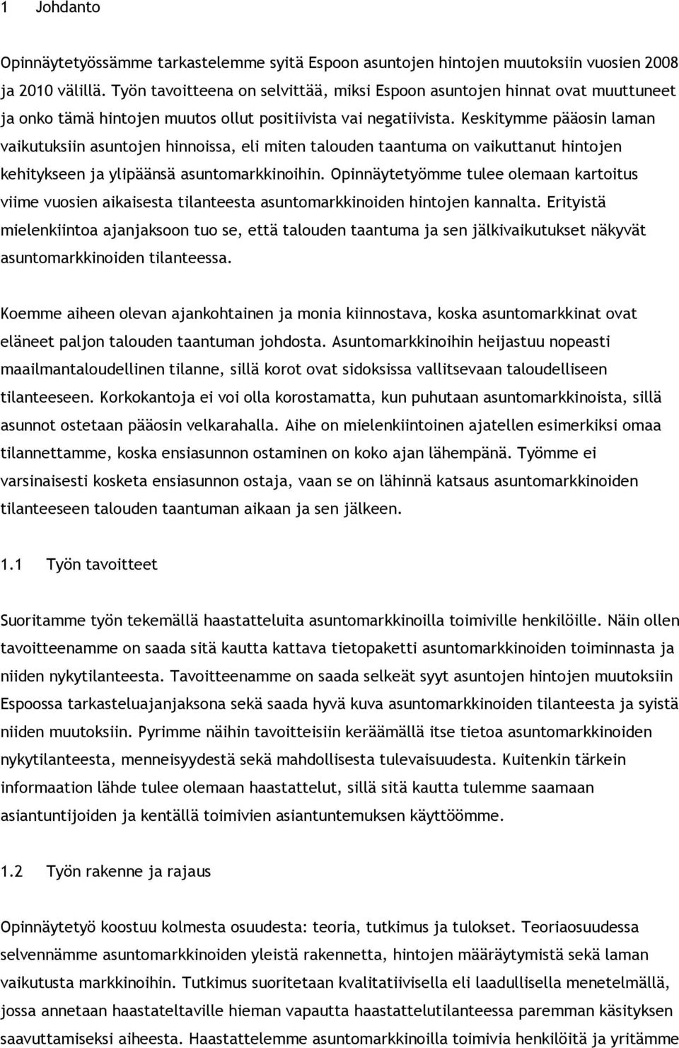 Keskitymme pääosin laman vaikutuksiin asuntojen hinnoissa, eli miten talouden taantuma on vaikuttanut hintojen kehitykseen ja ylipäänsä asuntomarkkinoihin.