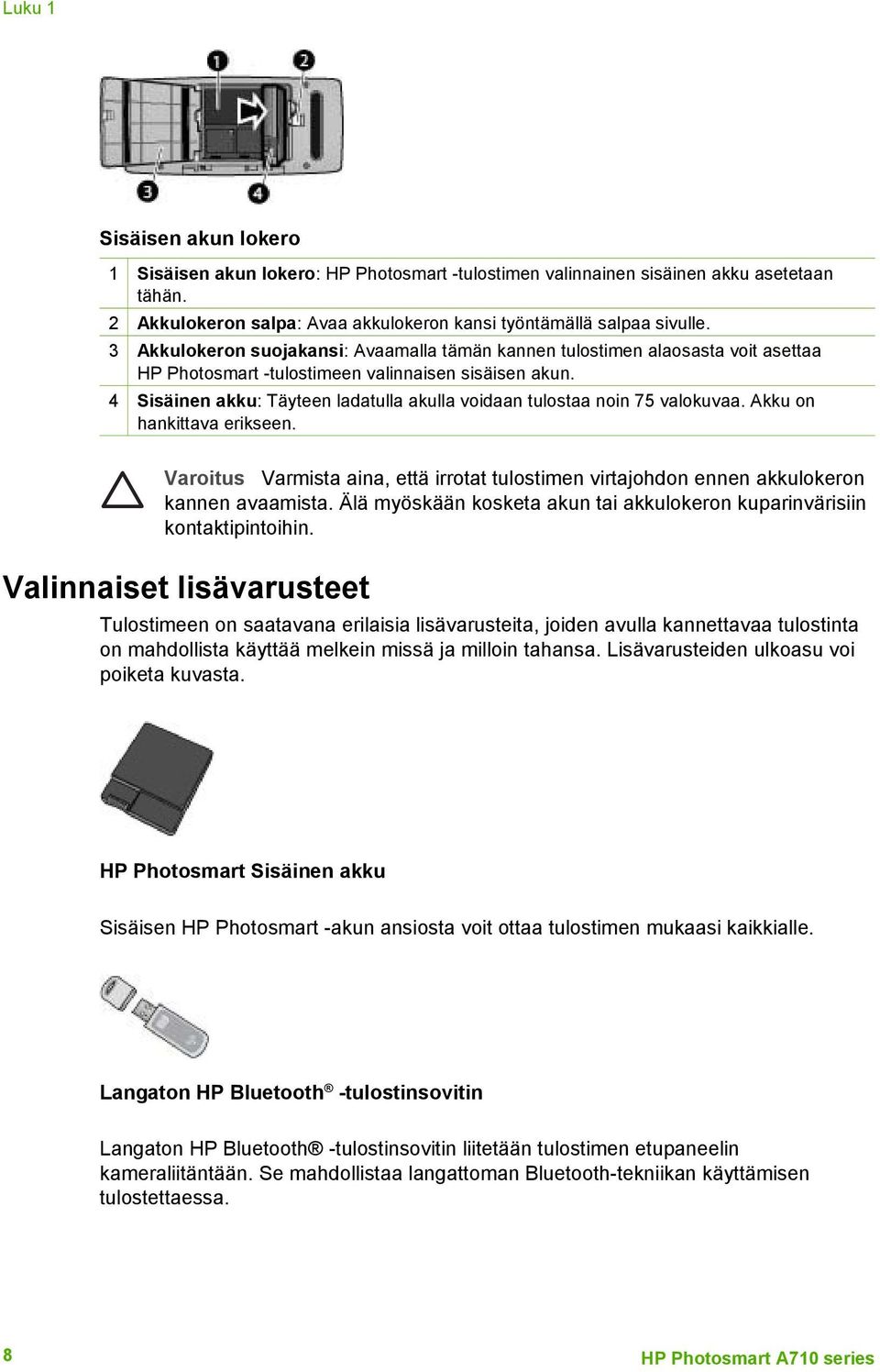 4 Sisäinen akku: Täyteen ladatulla akulla voidaan tulostaa noin 75 valokuvaa. Akku on hankittava erikseen.