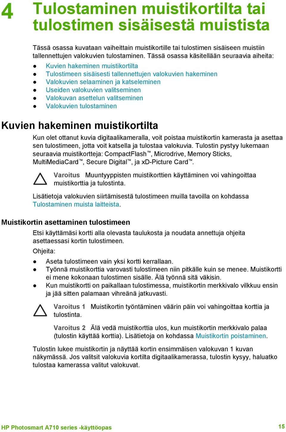 valitseminen Valokuvan asettelun valitseminen Valokuvien tulostaminen Kuvien hakeminen muistikortilta Kun olet ottanut kuvia digitaalikameralla, voit poistaa muistikortin kamerasta ja asettaa sen