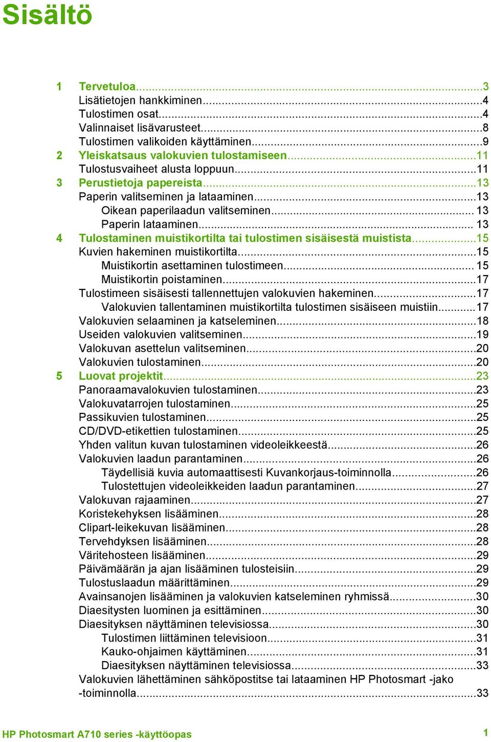 .. 13 4 Tulostaminen muistikortilta tai tulostimen sisäisestä muistista...15 Kuvien hakeminen muistikortilta...15 Muistikortin asettaminen tulostimeen... 15 Muistikortin poistaminen.