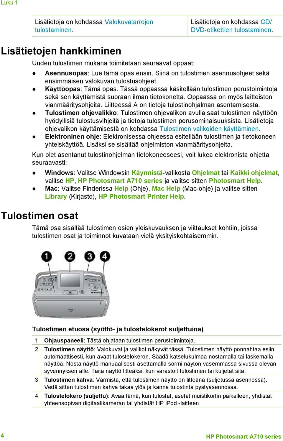 Käyttöopas: Tämä opas. Tässä oppaassa käsitellään tulostimen perustoimintoja sekä sen käyttämistä suoraan ilman tietokonetta. Oppaassa on myös laitteiston vianmääritysohjeita.