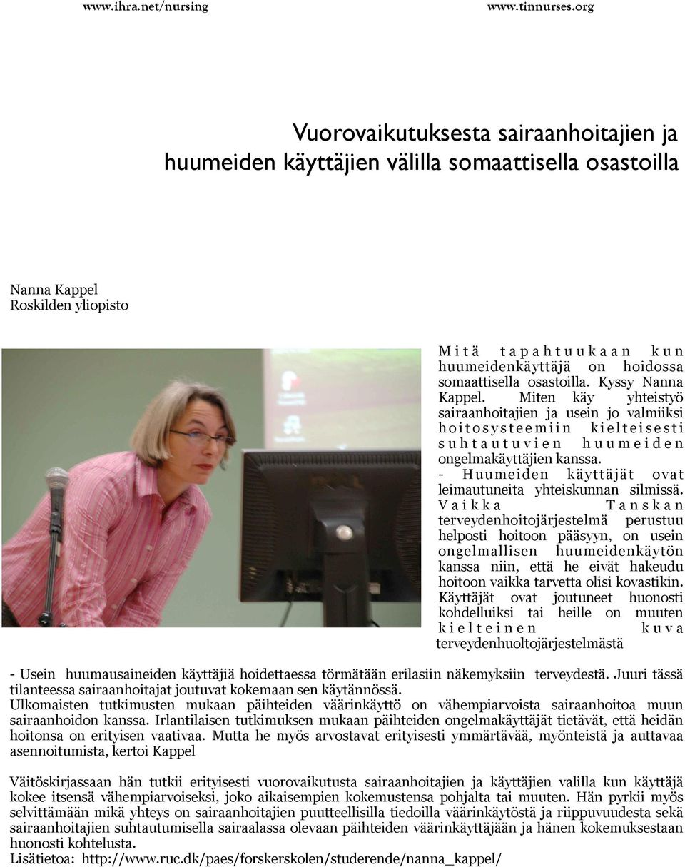 Miten käy yhteistyö sairaanhoitajien ja usein jo valmiiksi h o i t o s y s t e e m i i n k i e l t e i s e s t i s u h t a u t u v i e n h u u m e i d e n ongelmakäyttäjien kanssa.