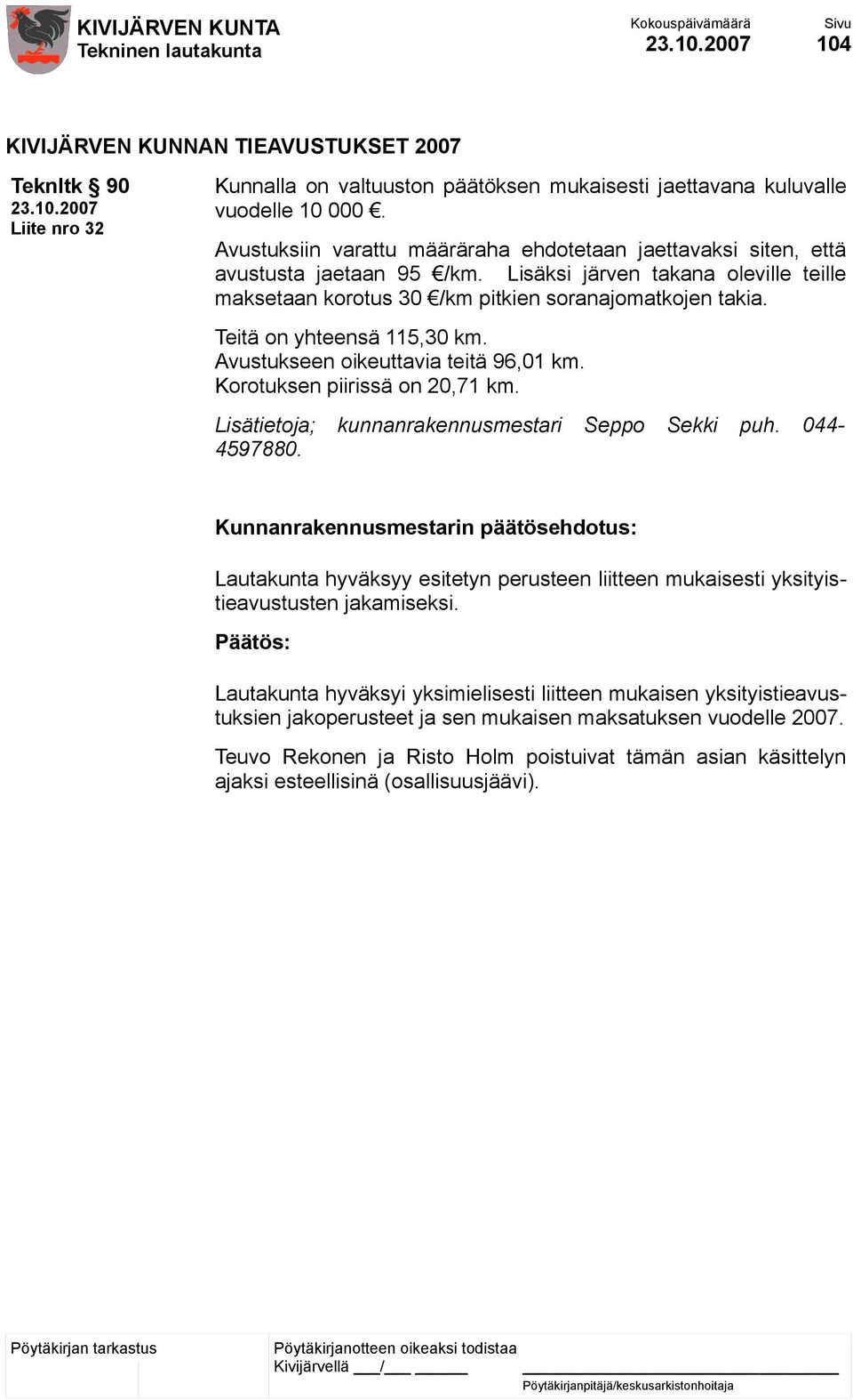 Teitä on yhteensä 115,30 km. Avustukseen oikeuttavia teitä 96,01 km. Korotuksen piirissä on 20,71 km. Lisätietoja; kunnanrakennusmestari Seppo Sekki puh. 044-4597880.