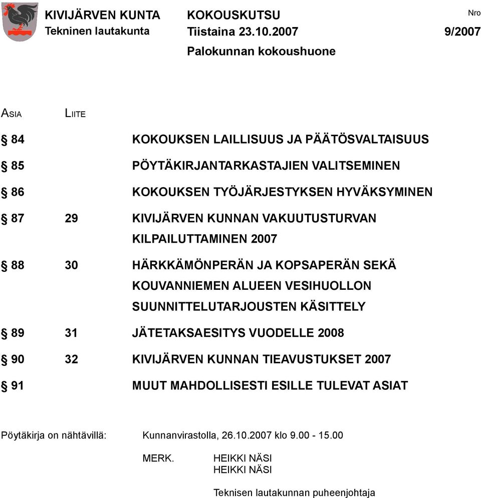 ALUEEN VESIHUOLLON SUUNNITTELUTARJOUSTEN KÄSITTELY 89 31 JÄTETAKSAESITYS VUODELLE 2008 90 32 KIVIJÄRVEN KUNNAN TIEAVUSTUKSET 2007 91 MUUT MAHDOLLISESTI