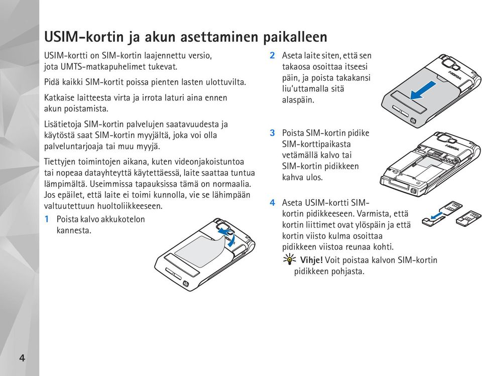 Lisätietoja SIM-kortin palvelujen saatavuudesta ja käytöstä saat SIM-kortin myyjältä, joka voi olla palveluntarjoaja tai muu myyjä.