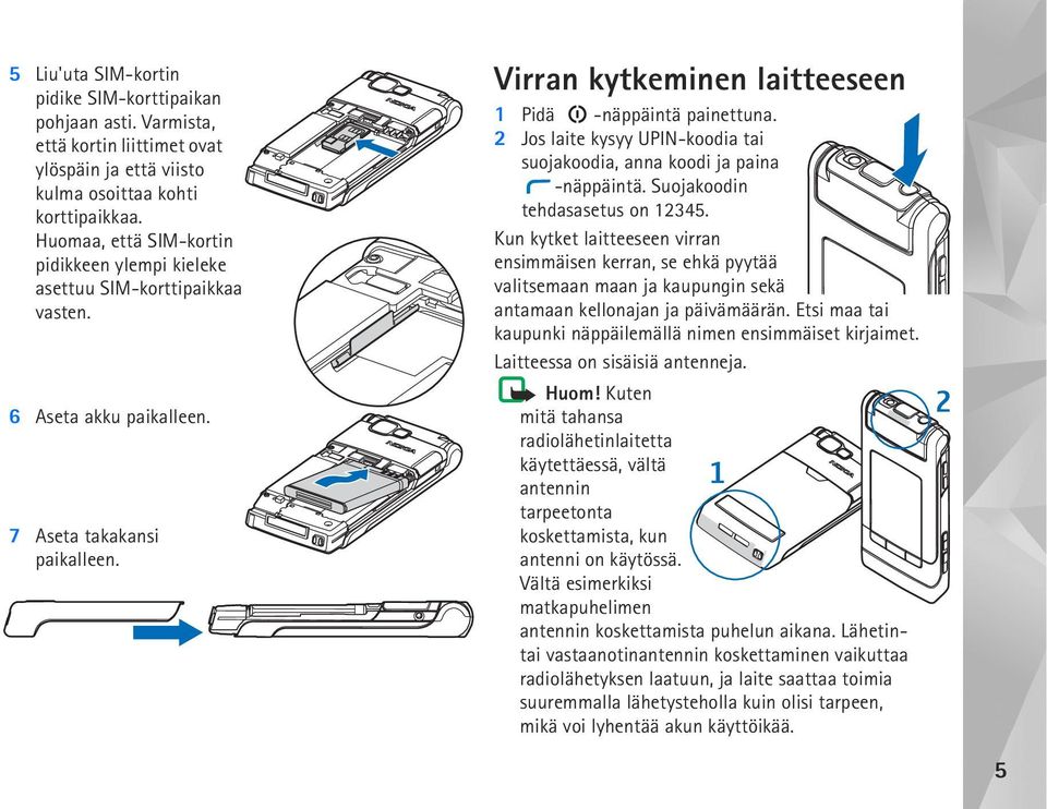 2 Jos laite kysyy UPIN-koodia tai suojakoodia, anna koodi ja paina -näppäintä. Suojakoodin tehdasasetus on 12345.