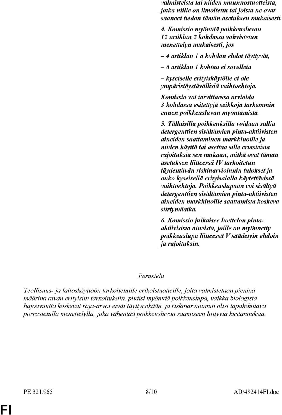 ympäristöystävällisiä vaihtoehtoja. Komissio voi tarvittaessa arvioida 3 kohdassa esitettyjä seikkoja tarkemmin ennen poikkeusluvan myöntämistä. 5.