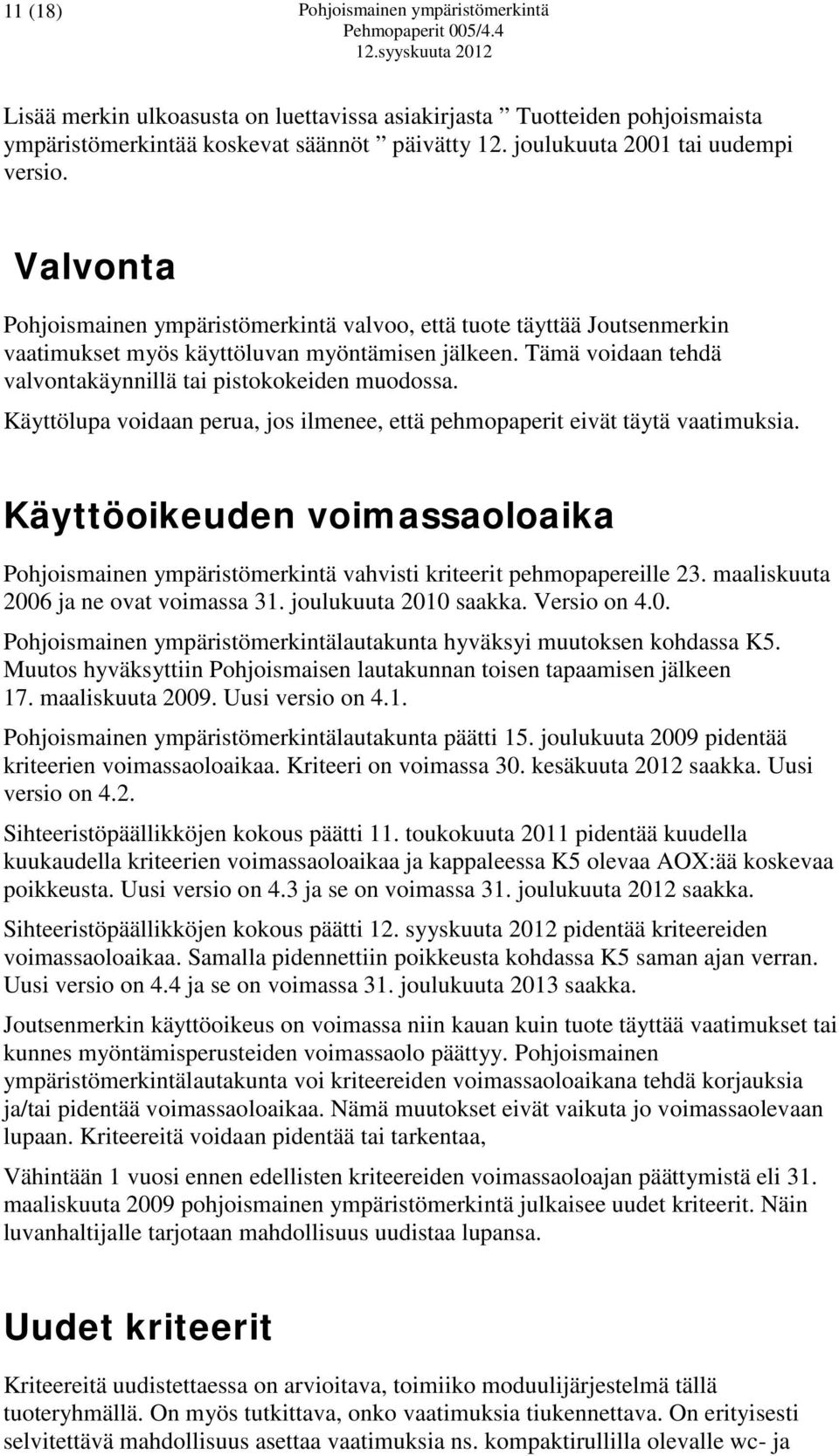 Tämä voidaan tehdä valvontakäynnillä tai pistokokeiden muodossa. Käyttölupa voidaan perua, jos ilmenee, että pehmopaperit eivät täytä vaatimuksia.