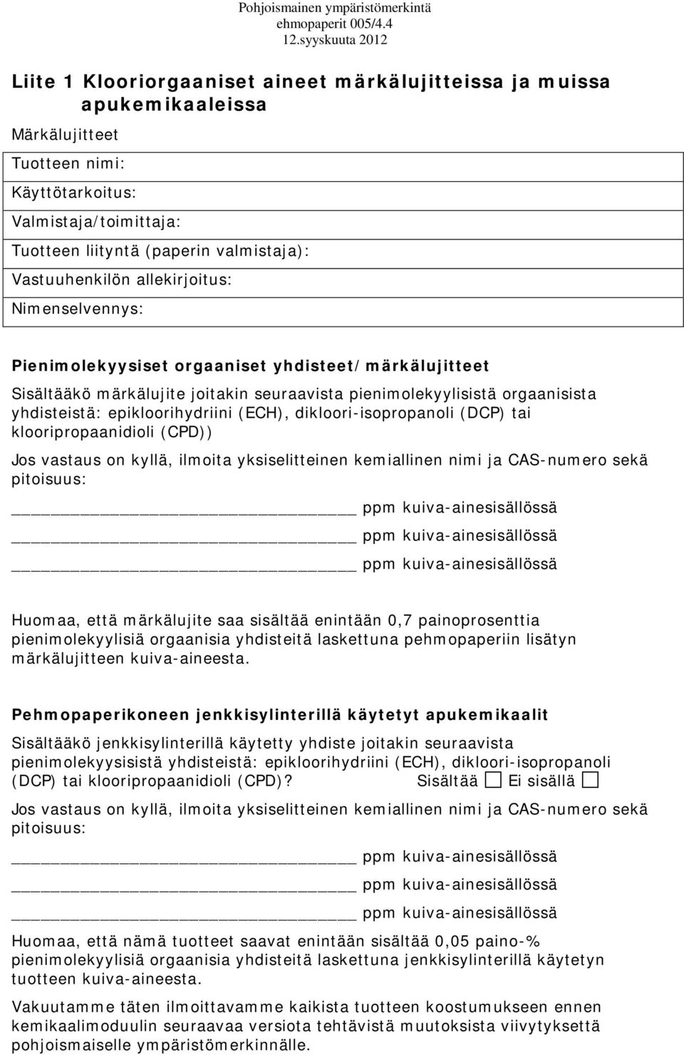 Vastuuhenkilön allekirjoitus: Nimenselvennys: Pienimolekyysiset orgaaniset yhdisteet/märkälujitteet Sisältääkö märkälujite joitakin seuraavista pienimolekyylisistä orgaanisista yhdisteistä: