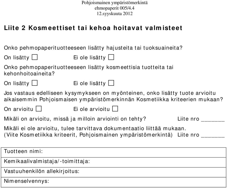 On lisätty Ei ole lisätty Jos vastaus edelliseen kysymykseen on myönteinen, onko lisätty tuote arvioitu aikaisemmin Pohjoismaisen ympäristömerkinnän Kosmetiikka kriteerien mukaan?