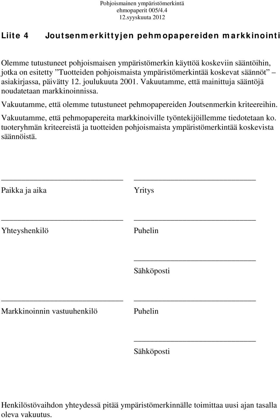 koskevat säännöt asiakirjassa, päivätty 12. joulukuuta 2001. Vakuutamme, että mainittuja sääntöjä noudatetaan markkinoinnissa.