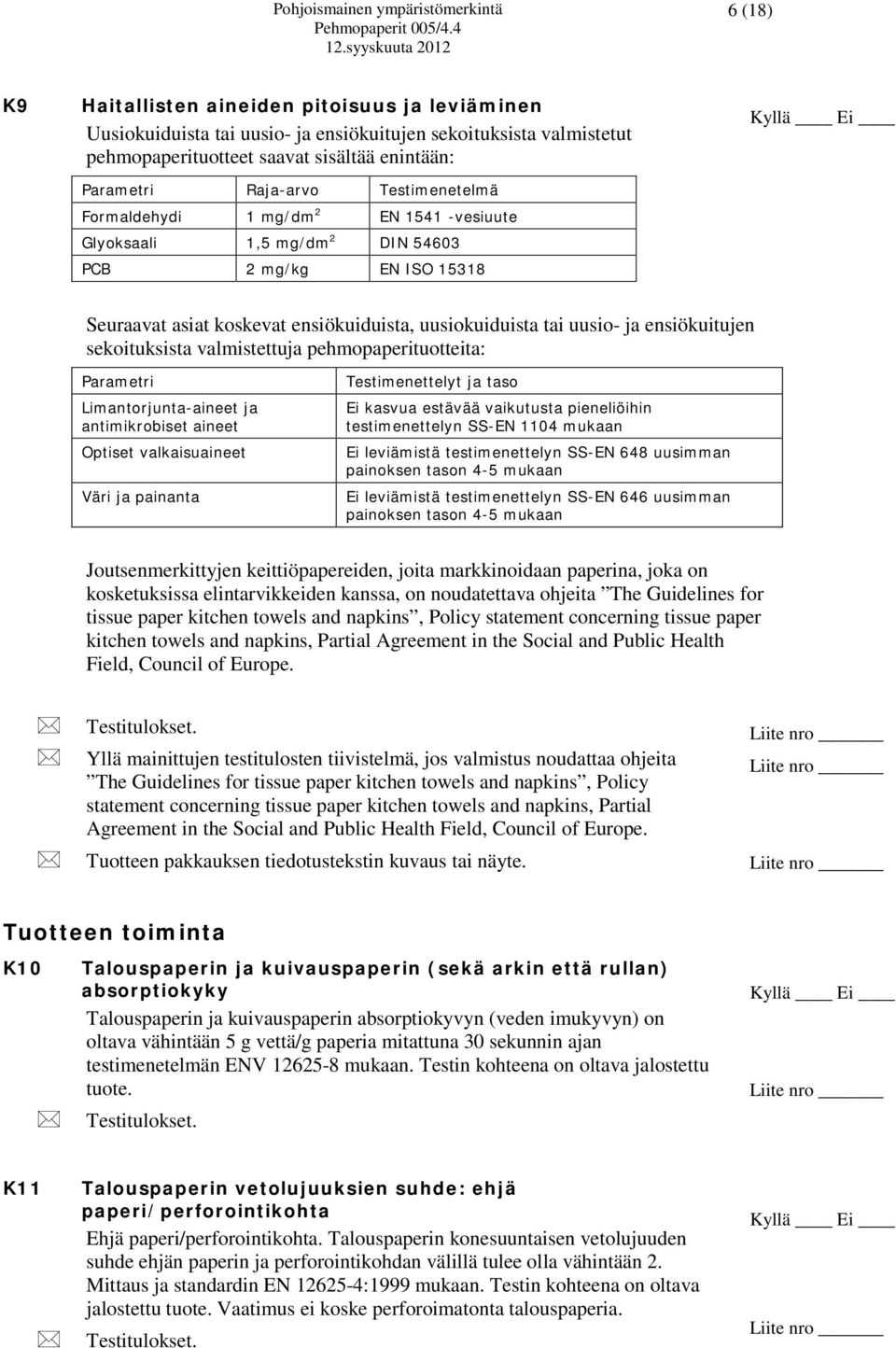 sekoituksista valmistettuja pehmopaperituotteita: Parametri Limantorjunta-aineet ja antimikrobiset aineet Optiset valkaisuaineet Väri ja painanta Testimenettelyt ja taso Ei kasvua estävää vaikutusta