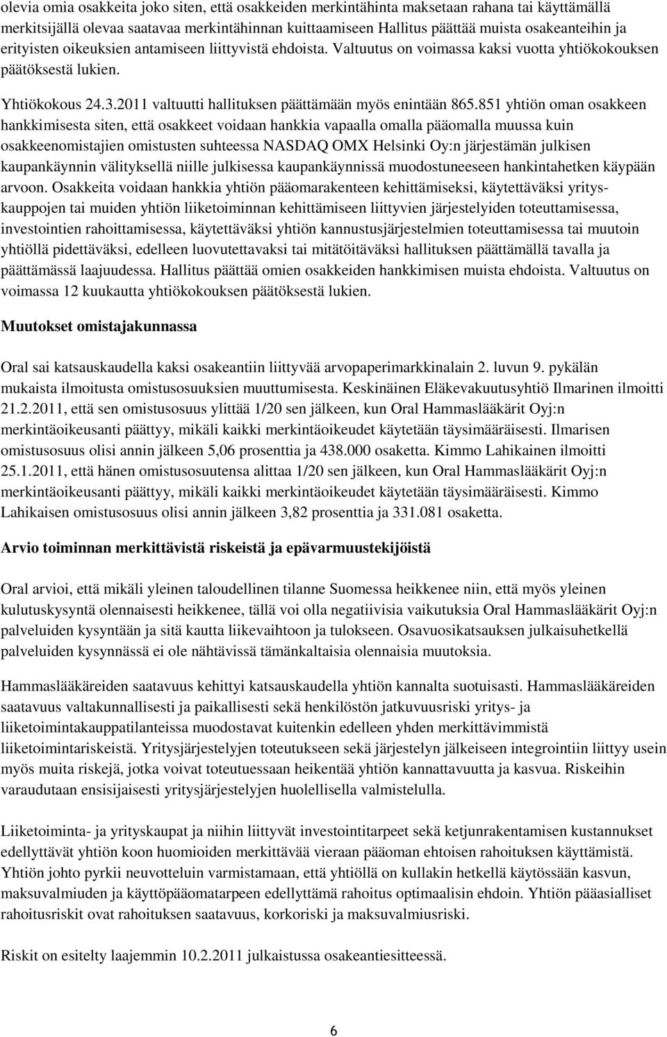 851 yhtiön oman osakkeen hankkimisesta siten, että osakkeet voidaan hankkia vapaalla omalla pääomalla muussa kuin osakkeenomistajien omistusten suhteessa NASDAQ OMX Helsinki Oy:n järjestämän julkisen