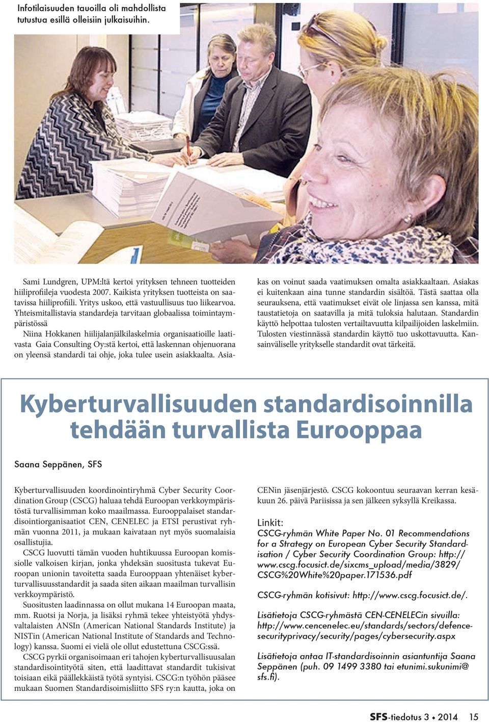 Yhteismitallistavia standardeja tarvitaan globaalissa toimintaympäristössä Niina Hokkanen hiilijalanjälkilaskelmia organisaatioille laativasta Gaia Consulting Oy:stä kertoi, että laskennan