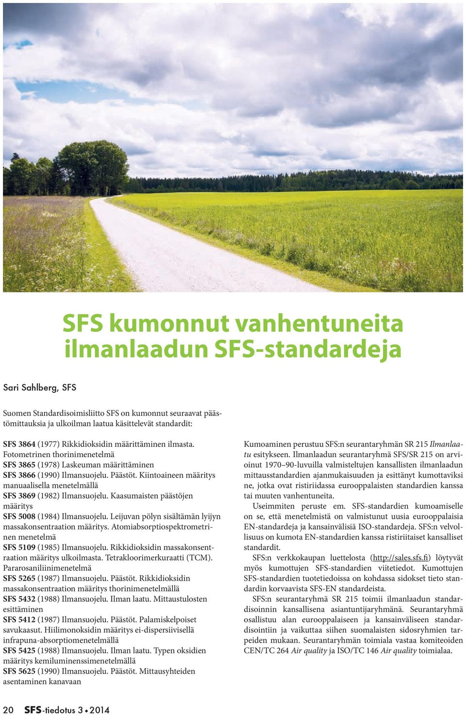 Kiintoaineen määritys manuaalisella menetelmällä SFS 3869 (1982) Ilmansuojelu. Kaasumaisten päästöjen määritys SFS 5008 (1984) Ilmansuojelu.