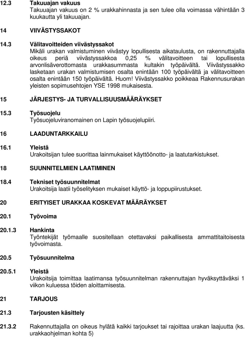 arvonlisäverottomasta urakkasummasta kultakin työpäivältä. Viivästyssakko lasketaan urakan valmistumisen osalta enintään 100 työpäivältä ja välitavoitteen osalta enintään 150 työpäivältä. Huom!