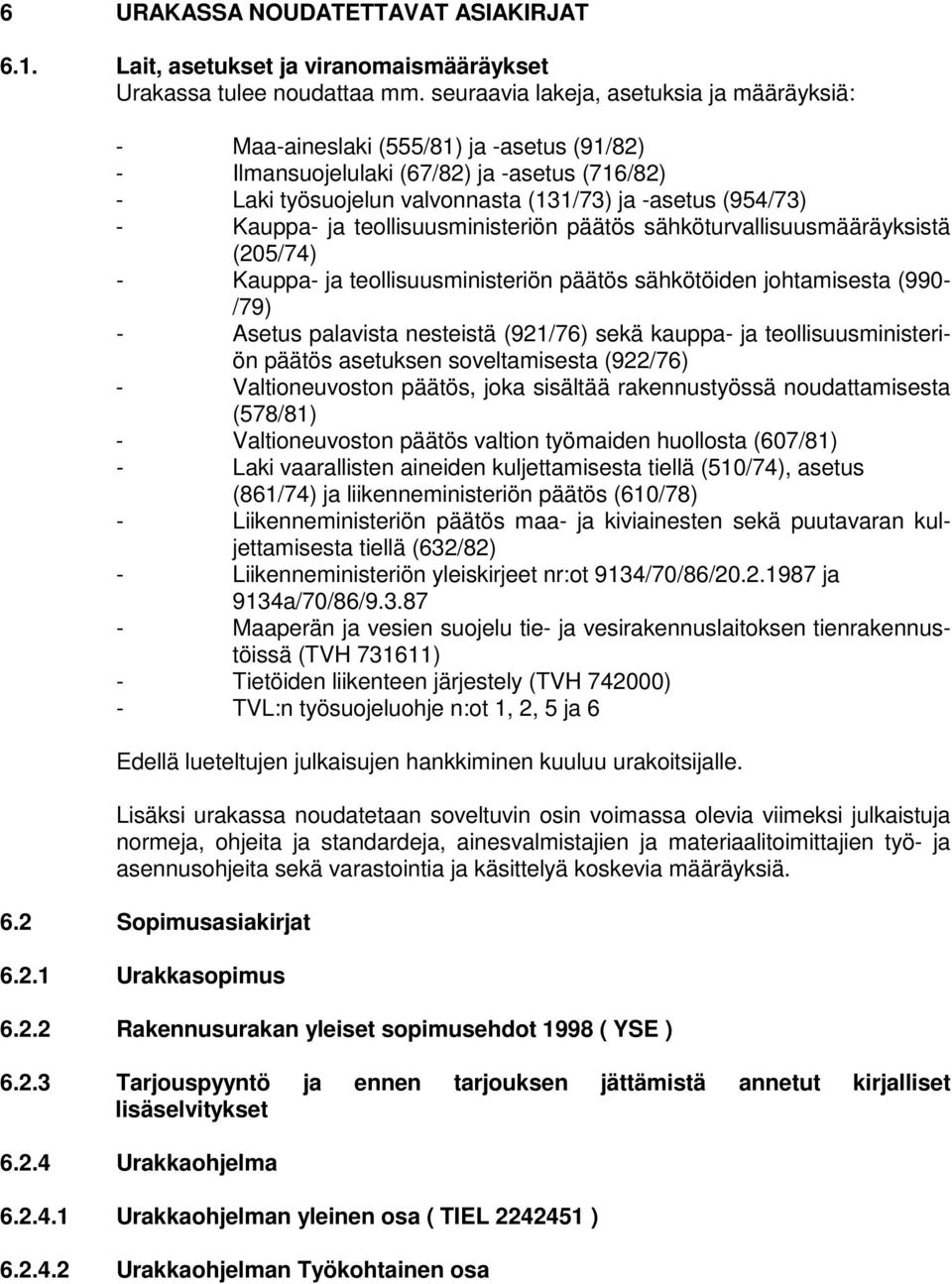 Kauppa- ja teollisuusministeriön päätös sähköturvallisuusmääräyksistä (205/74) - Kauppa- ja teollisuusministeriön päätös sähkötöiden johtamisesta (990- /79) - Asetus palavista nesteistä (921/76) sekä