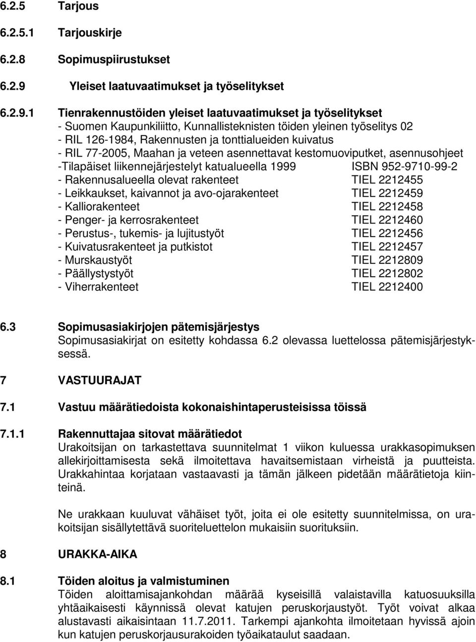 1 Tienrakennustöiden yleiset laatuvaatimukset ja työselitykset - Suomen Kaupunkiliitto, Kunnallisteknisten töiden yleinen työselitys 02 - RIL 126-1984, Rakennusten ja tonttialueiden kuivatus - RIL