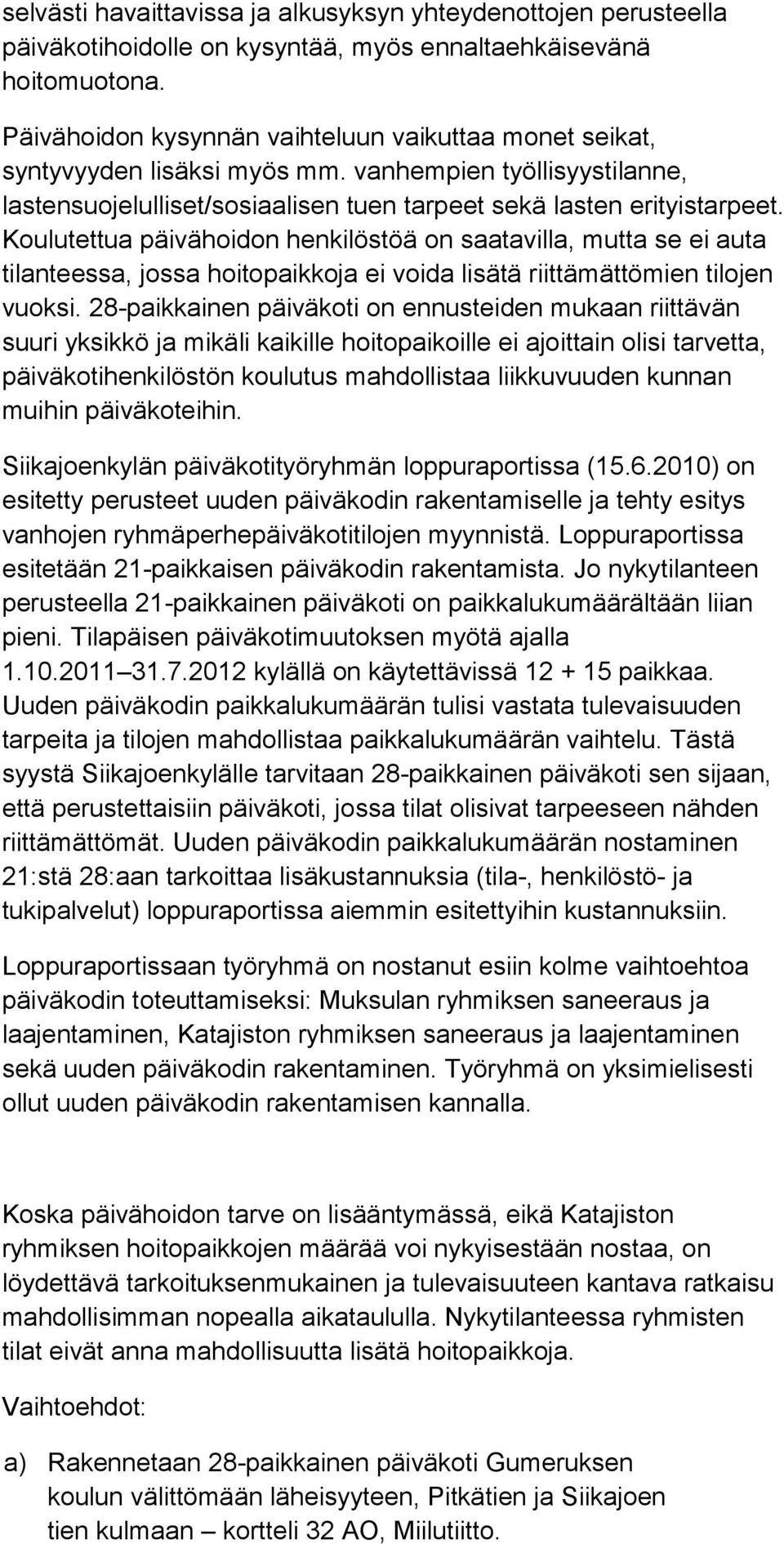 Koulutettua päivähoidon henkilöstöä on saatavilla, mutta se ei auta tilanteessa, jossa hoitopaikkoja ei voida lisätä riittämättömien tilojen vuoksi.